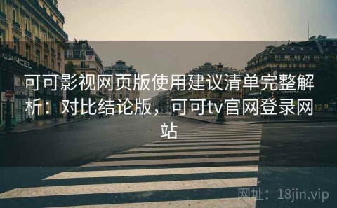 可可影视网页版使用建议清单完整解析：对比结论版，可可tv官网登录网站