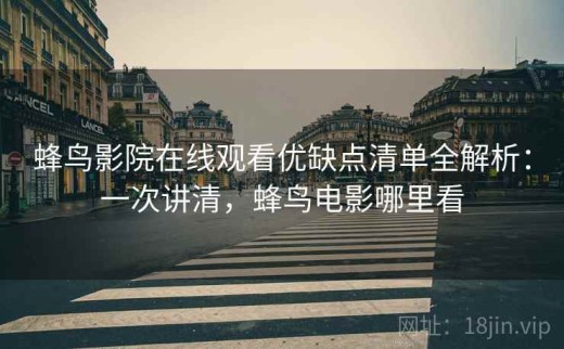 蜂鸟影院在线观看优缺点清单全解析：一次讲清，蜂鸟电影哪里看