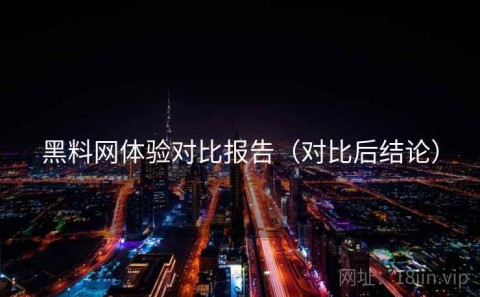 黑料网体验对比报告（对比后结论）