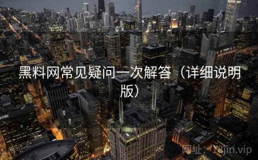黑料网常见疑问一次解答（详细说明版）