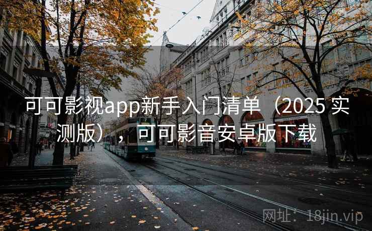 可可影视app新手入门清单（2025 实测版），可可影音安卓版下载