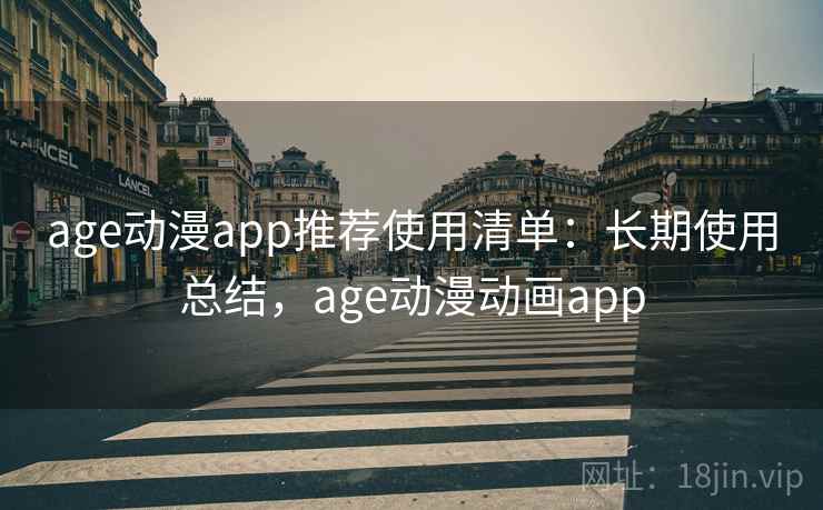 age动漫app推荐使用清单：长期使用总结，age动漫动画app