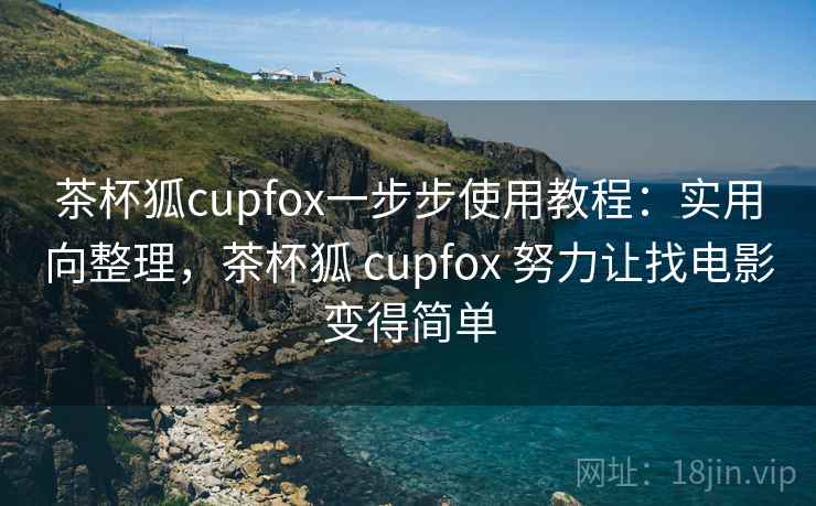 茶杯狐cupfox一步步使用教程:实用向整理,茶杯狐 cupfox 努力让找电影变得简单 茶杯狐cupfox一步步使用教程:实用向整理,茶杯狐 cupfox 努力让找电影变得简单