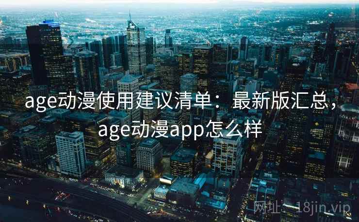 age动漫使用建议清单:最新版汇总,age动漫app怎么样 age动漫使用建议清单:最新版汇总,age动漫app怎么样